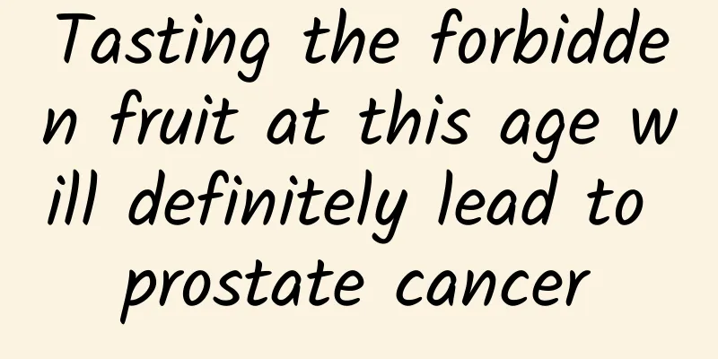 Tasting the forbidden fruit at this age will definitely lead to prostate cancer