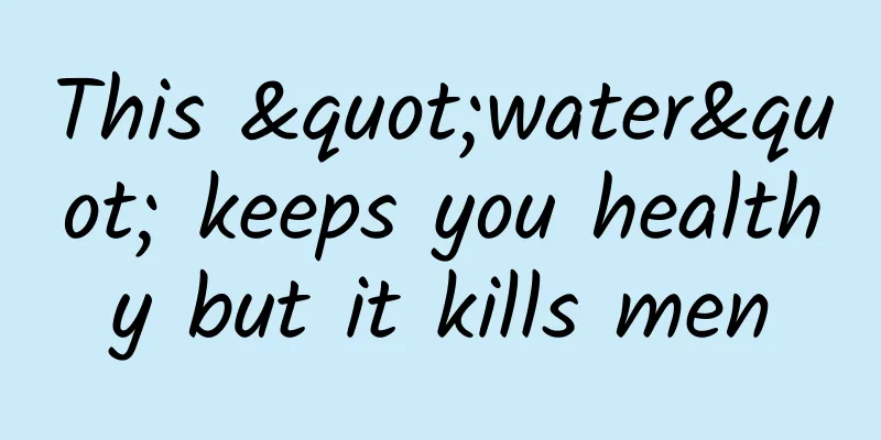 This "water" keeps you healthy but it kills men