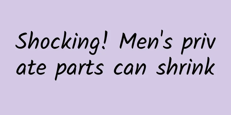 Shocking! Men's private parts can shrink