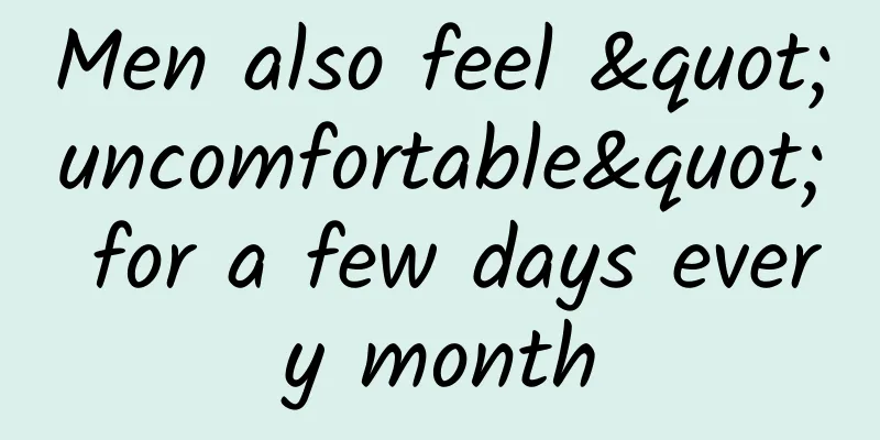 Men also feel "uncomfortable" for a few days every month