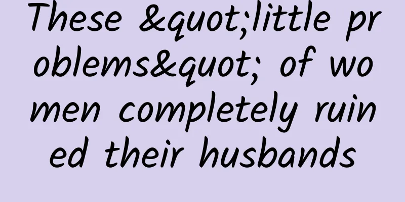 These "little problems" of women completely ruined their husbands
