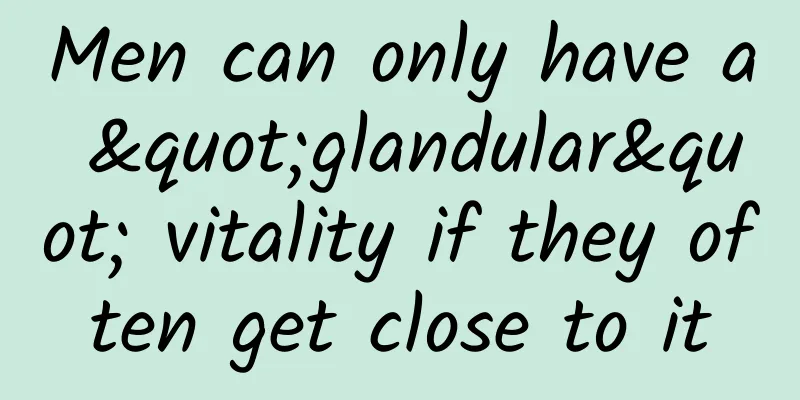 Men can only have a "glandular" vitality if they often get close to it