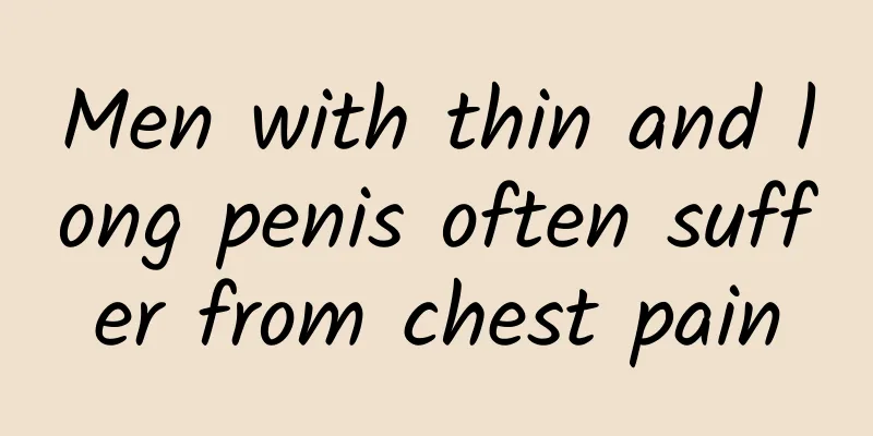 Men with thin and long penis often suffer from chest pain