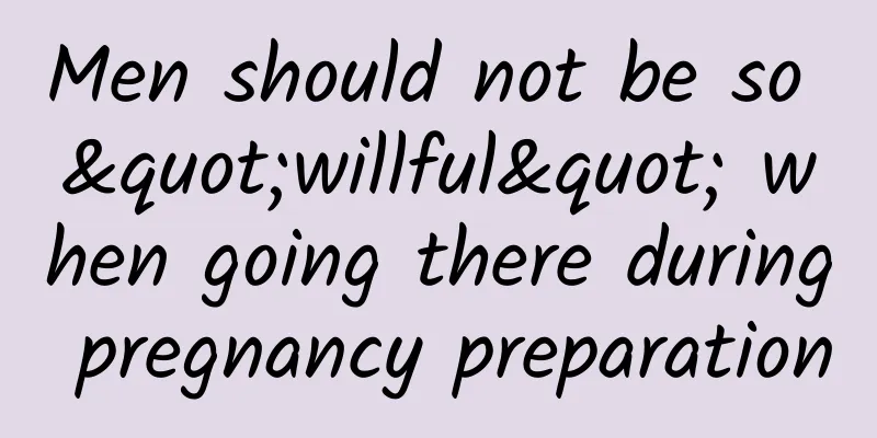 Men should not be so "willful" when going there during pregnancy preparation