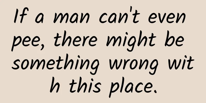 If a man can't even pee, there might be something wrong with this place.