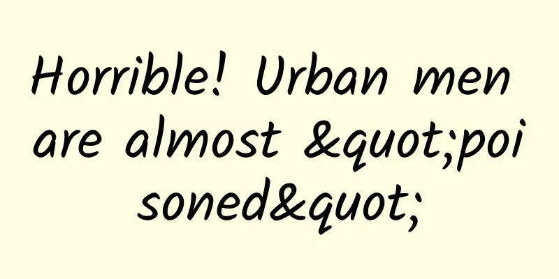 Horrible! Urban men are almost "poisoned"