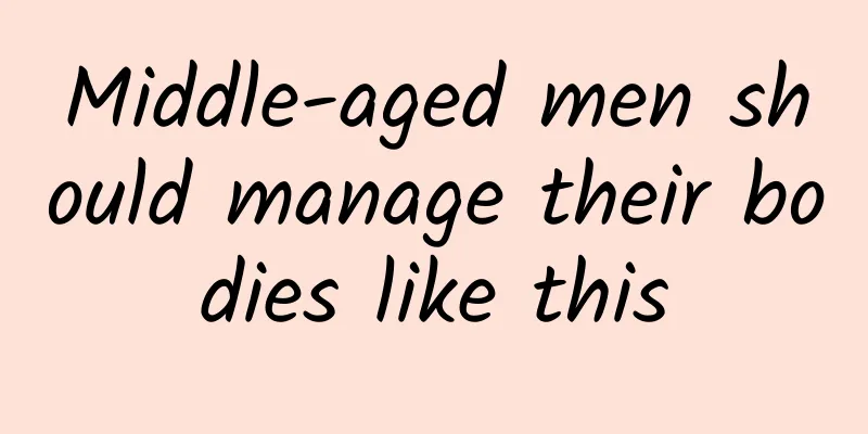Middle-aged men should manage their bodies like this