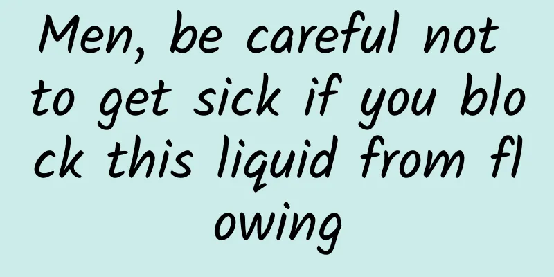 Men, be careful not to get sick if you block this liquid from flowing