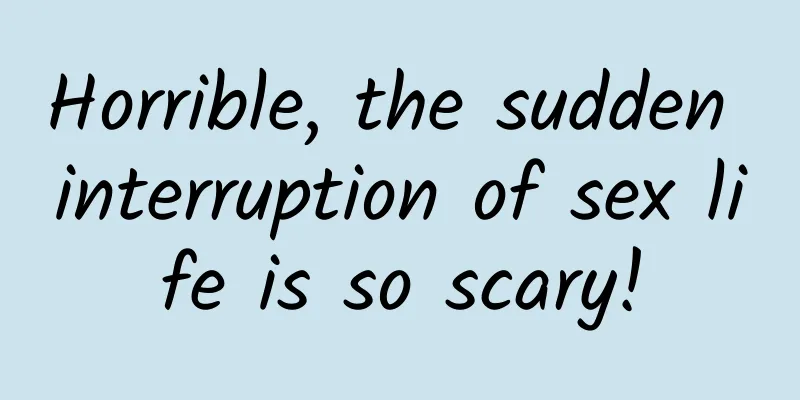 Horrible, the sudden interruption of sex life is so scary!