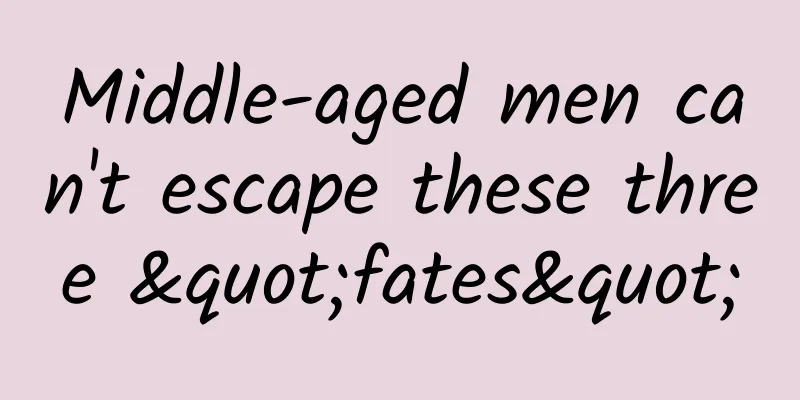 Middle-aged men can't escape these three "fates"