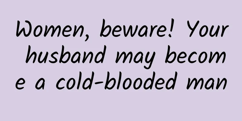 Women, beware! Your husband may become a cold-blooded man