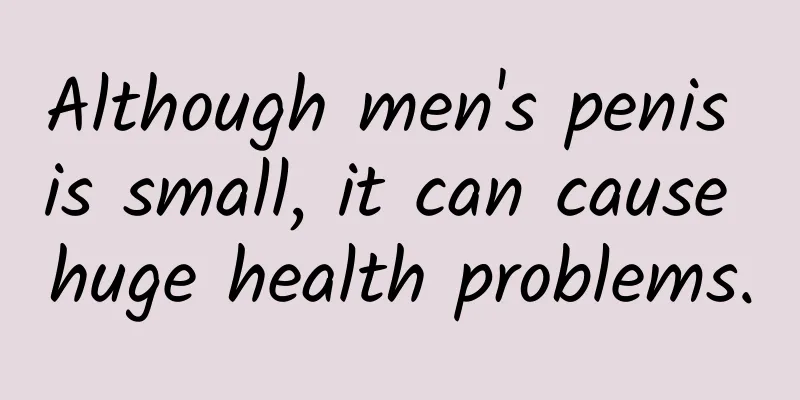 Although men's penis is small, it can cause huge health problems.