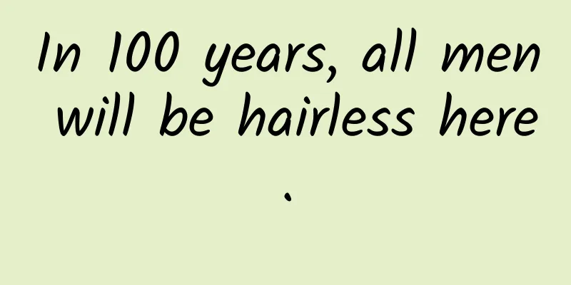 In 100 years, all men will be hairless here.