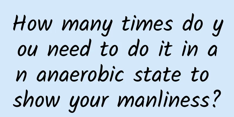 How many times do you need to do it in an anaerobic state to show your manliness?
