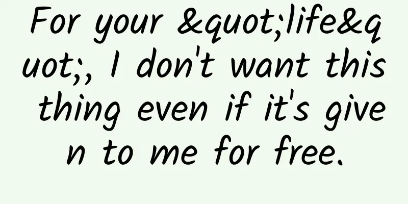 For your "life", I don't want this thing even if it's given to me for free.