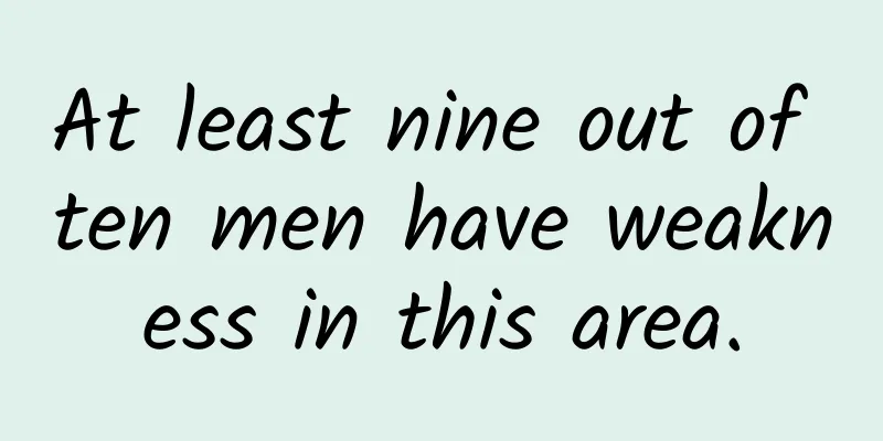 At least nine out of ten men have weakness in this area.