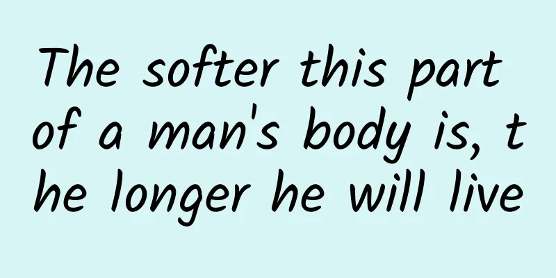 The softer this part of a man's body is, the longer he will live