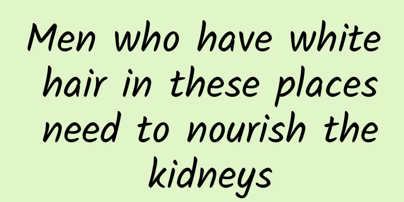 Men who have white hair in these places need to nourish the kidneys