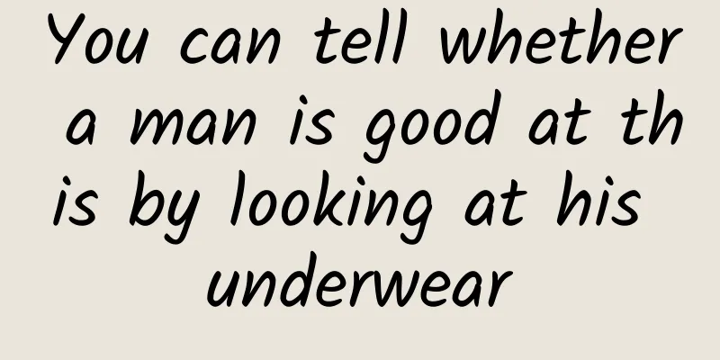 You can tell whether a man is good at this by looking at his underwear