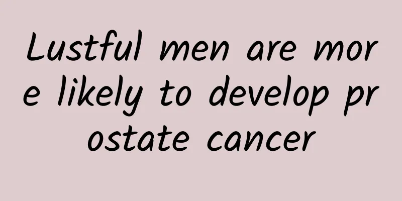 Lustful men are more likely to develop prostate cancer