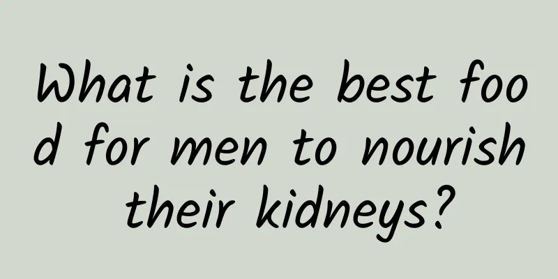 What is the best food for men to nourish their kidneys?