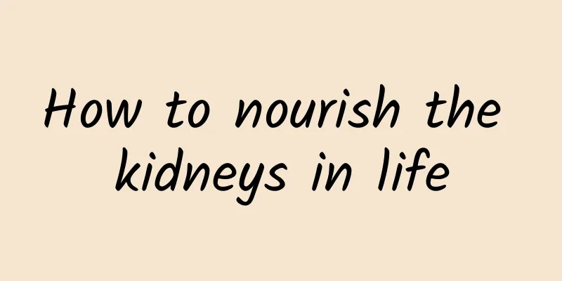 How to nourish the kidneys in life