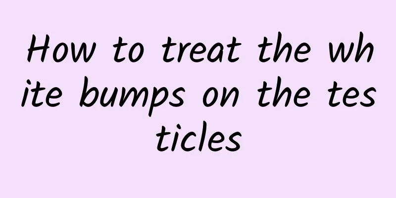 How to treat the white bumps on the testicles