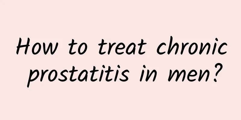 How to treat chronic prostatitis in men?