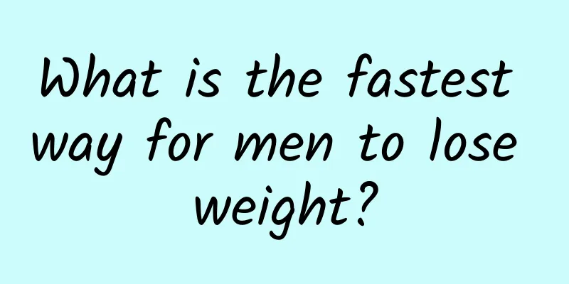 What is the fastest way for men to lose weight?
