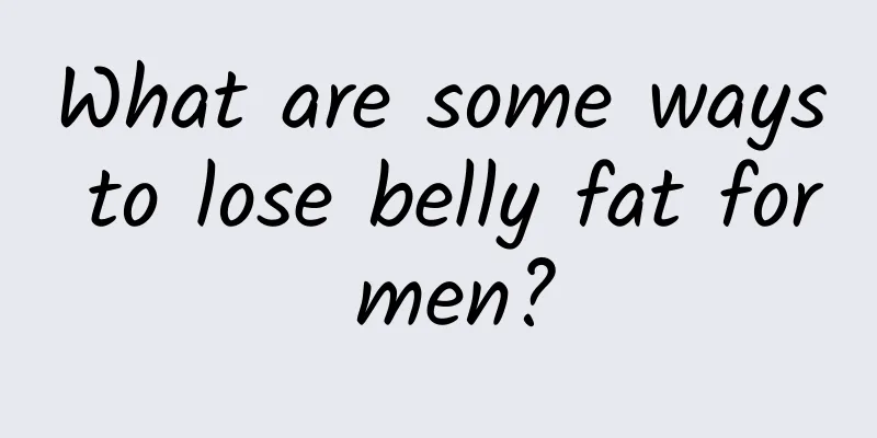 What are some ways to lose belly fat for men?