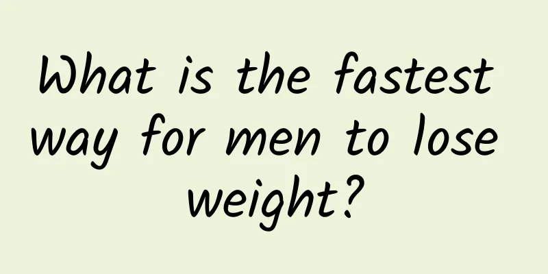 What is the fastest way for men to lose weight?