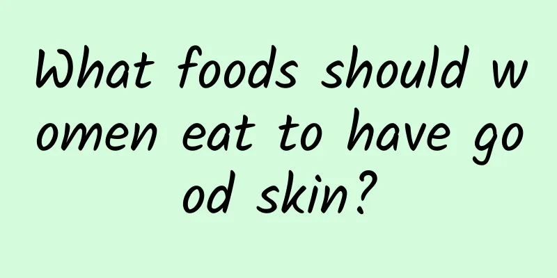 What foods should women eat to have good skin?