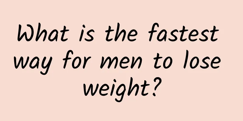What is the fastest way for men to lose weight?