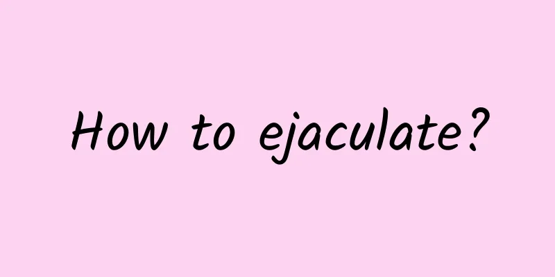 How to ejaculate?