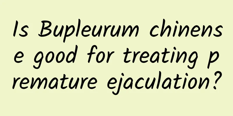 Is Bupleurum chinense good for treating premature ejaculation?