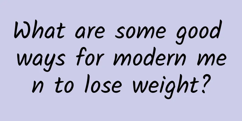 What are some good ways for modern men to lose weight?