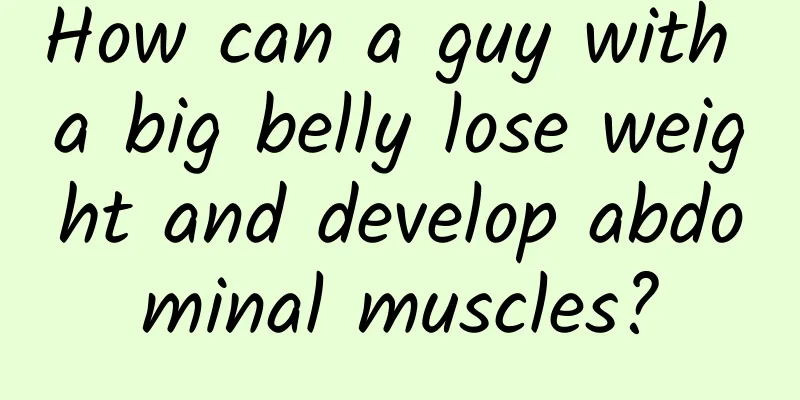How can a guy with a big belly lose weight and develop abdominal muscles?