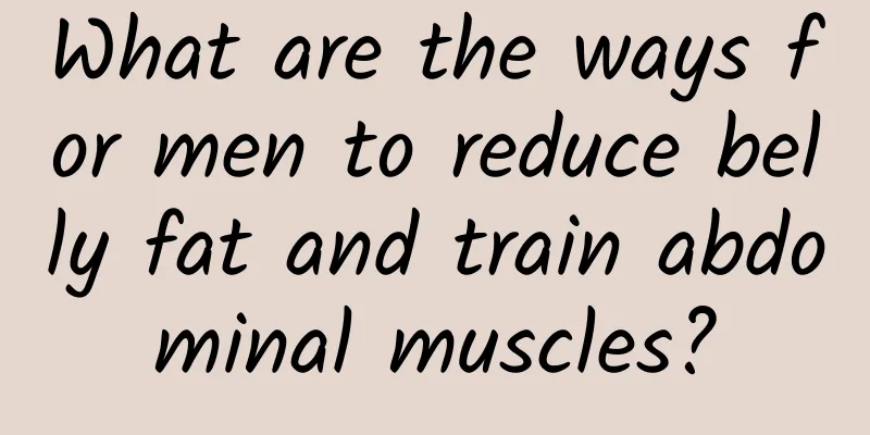 What are the ways for men to reduce belly fat and train abdominal muscles?