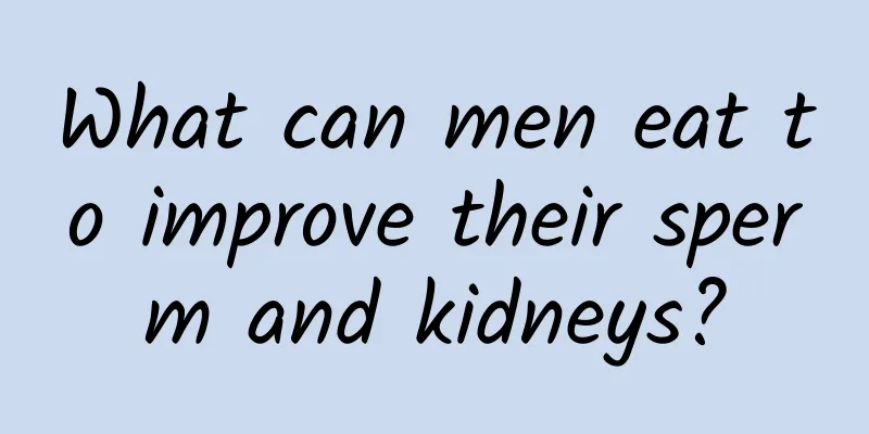 What can men eat to improve their sperm and kidneys?