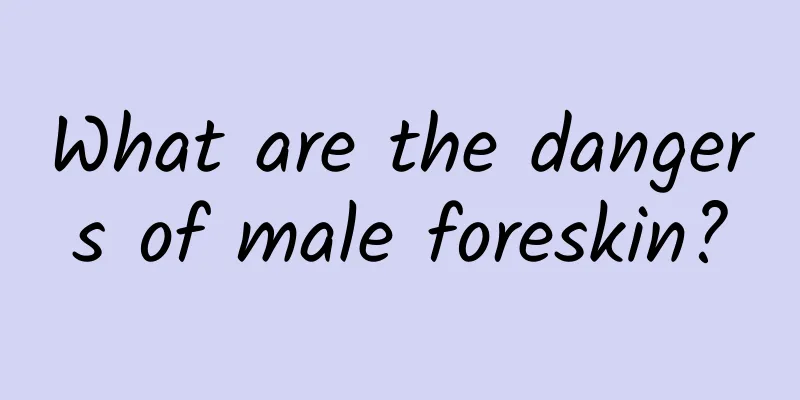 What are the dangers of male foreskin?