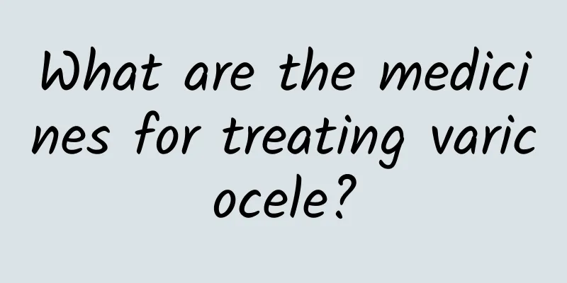 What are the medicines for treating varicocele?