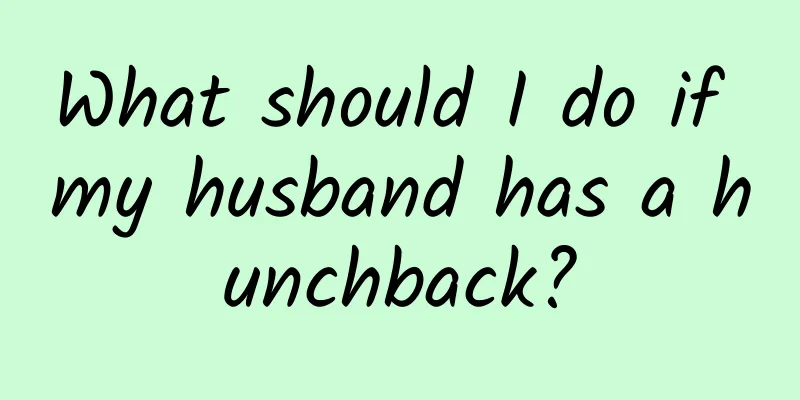 What should I do if my husband has a hunchback?