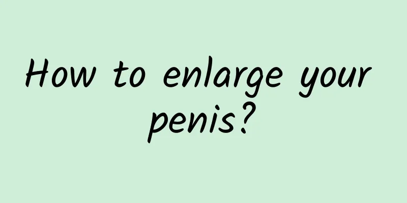 How to enlarge your penis?