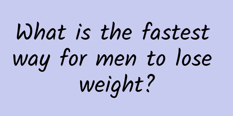 What is the fastest way for men to lose weight?