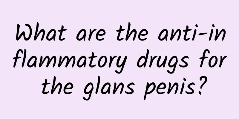 What are the anti-inflammatory drugs for the glans penis?