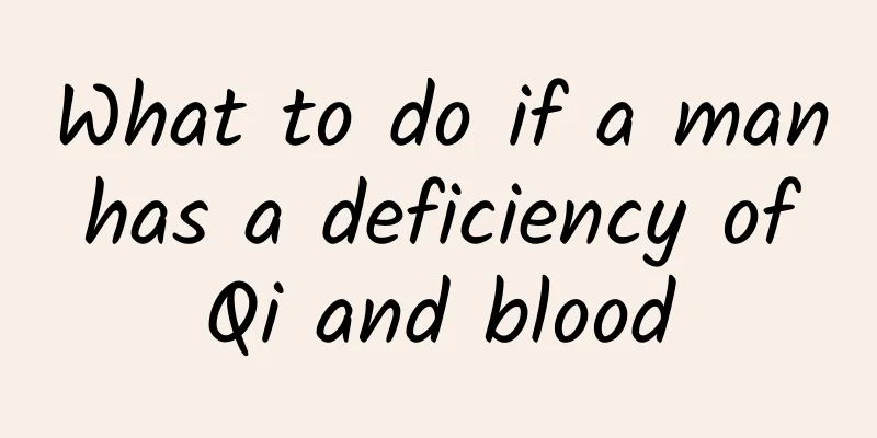 What to do if a man has a deficiency of Qi and blood