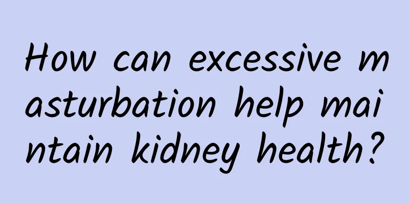 How can excessive masturbation help maintain kidney health?