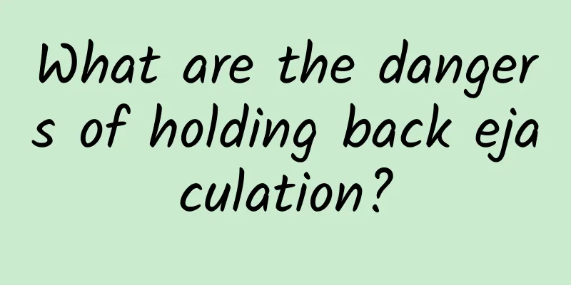 What are the dangers of holding back ejaculation?