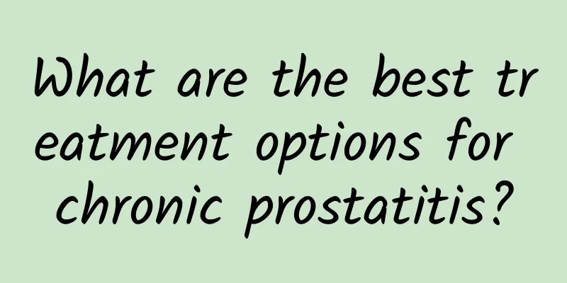 What are the best treatment options for chronic prostatitis?