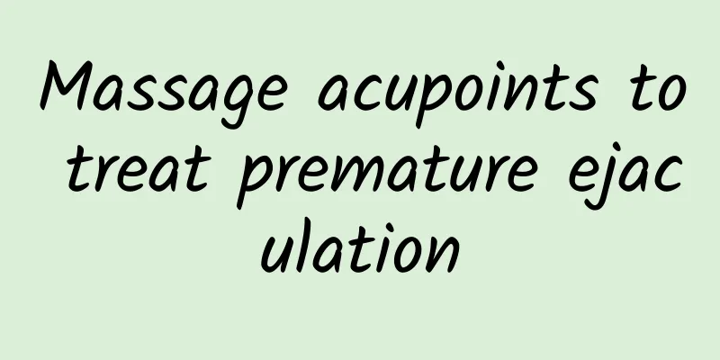 Massage acupoints to treat premature ejaculation